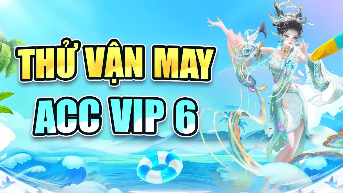THỬ VẬN MAY ACC VIP 6